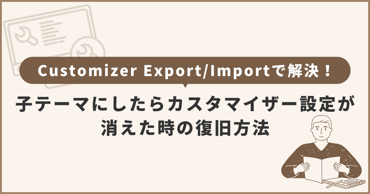 Customizer ExportImportで解決！子テーマにしたらカスタマイザー設定が消えた時の復旧方法【WordPress】