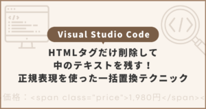 VS CodeでHTMLタグだけ削除して中のテキストを残す！正規表現を使った一括置換テクニック